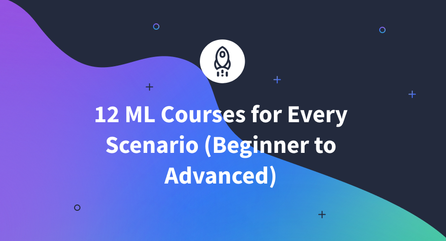 12 ML Courses for Every Scenario (Beginner to Advanced)