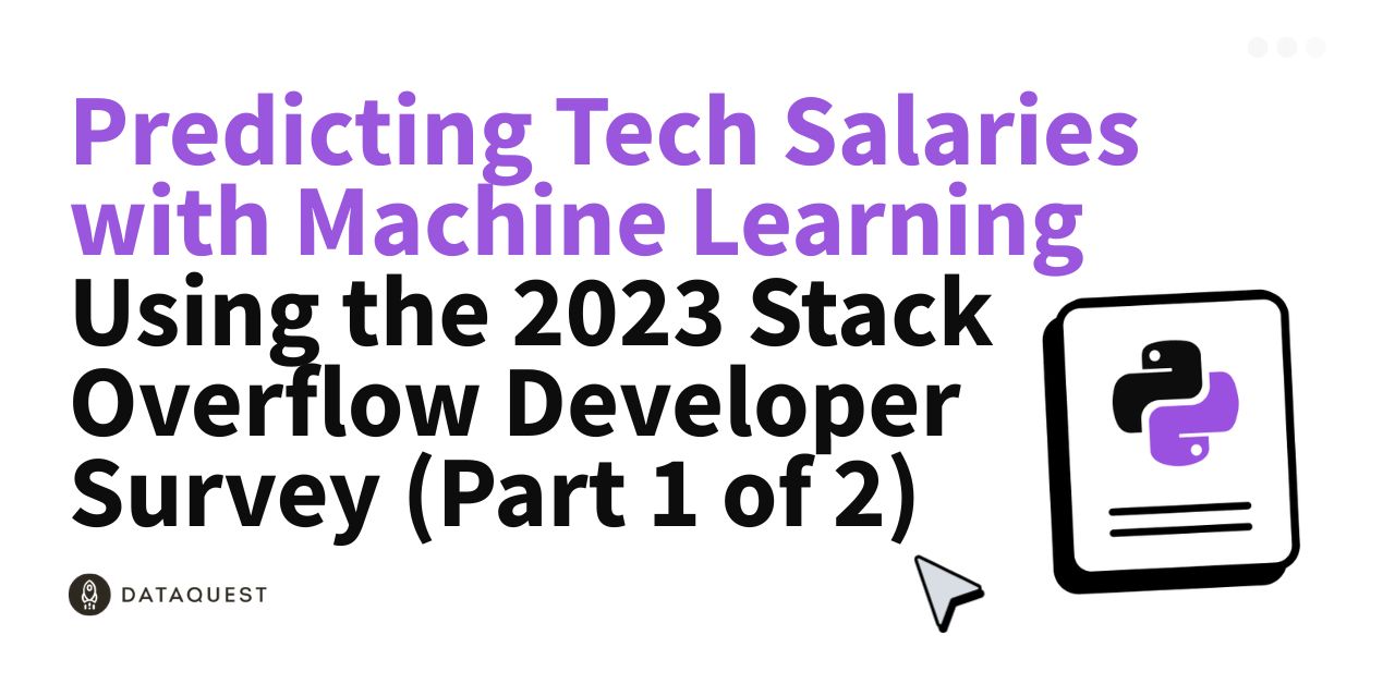 Project Tutorial: Predicting Tech Salaries with Machine Learning Using the 2023 Stack Overflow Developer Survey (Part 1 of 2) Dataquest